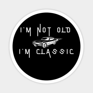 I'm Not Old I'm Classic Magnet